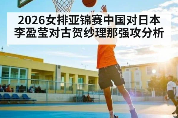 2026女排亚锦赛中国对日本李盈莹对古贺纱理那强攻分析